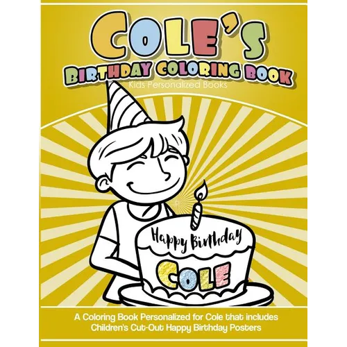 Cole's Birthday Coloring Book Kids Personalized Books: A Coloring Book Personalized for Cole that includes Children's Cut Out Happy Birthday Posters