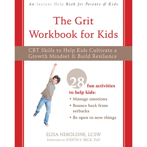 The Grit Workbook for Kids: CBT Skills to Help Kids Cultivate a Growth Mindset and Build Resilience