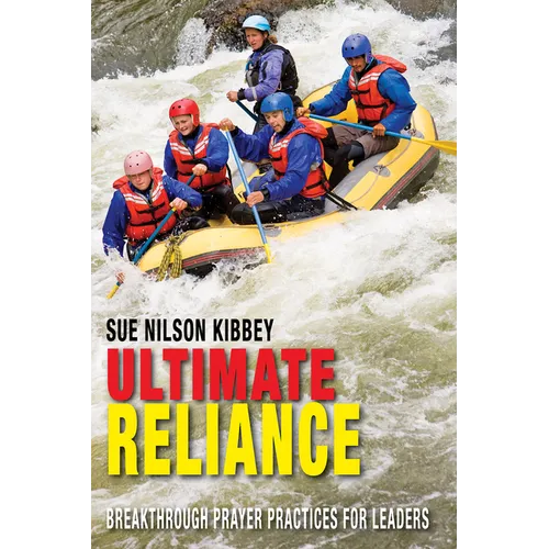 Ultimate Reliance: Breakthrough Prayer Practices for Leaders