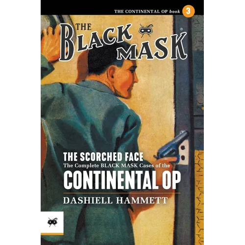 The Scorched Face: The Complete Black Mask Cases of the Continental Op, Volume 3