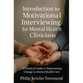 Introduction to Motivational Interviewing for Mental Health Clinicians: A Practical Guide to Empowering Change in Mental Health