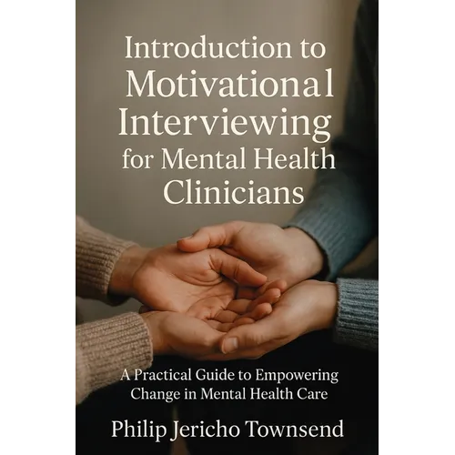 Introduction to Motivational Interviewing for Mental Health Clinicians: A Practical Guide to Empowering Change in Mental Health