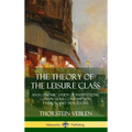The Theory of the Leisure Class: An Economic Study of Institutions, Conspicuous Consumption, Fashion and Traditions (Hardcover)