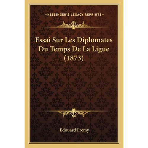 Essai Sur Les Diplomates Du Temps De La Ligue (1873)