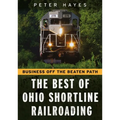 Business Off the Beaten Path: The Best of Ohio Shortline Railroading