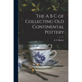 The A B C of Collecting Old Continental Pottery [microform]