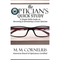 The Optician's Quick Study: A Simple Skills Guide to Becoming & Remaining a Great Optician