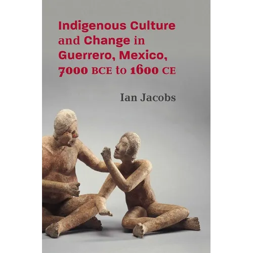 Indigenous Culture and Change in Guerrero, Mexico, 7000 Bce to 1600 Ce