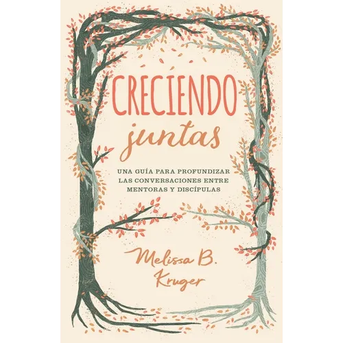 Creciendo Juntas: Una Guía Para Profundizar Las Conversaciones Entre Mentoras Y Discipulas (Growing Together: Taking Mentoring Beyond Small Talk and P