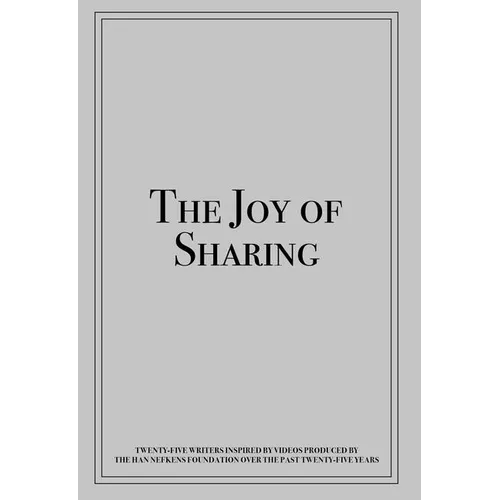 The Joy of Sharing: Twenty-Five Writers Inspired by Videos Produced by the Han Nefkens Foundation Over the Past Twenty-Five Years