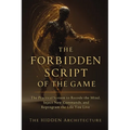 The Forbidden Script of the Game: The Practical System to Recode the Mind, Inject New Commands, and Reprogram the Life You Live