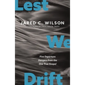 Lest We Drift: Five Departure Dangers from the One True Gospel