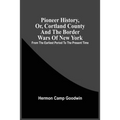 Pioneer History, Or, Cortland County And The Border Wars Of New York: From The Earliest Period To The Present Time