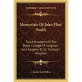 Memorials Of John Flint South: Twice President Of The Royal College Of Surgeons And Surgeon To St. Thomas's Hospital