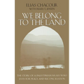 We Belong to the Land: The Story of a Palestinian Israeli Who Lives for Peace & Reconciliation