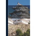 The Capital of the Tycoon: a Narrative of a Three Years'residence in Japan; 2