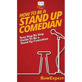 How To Be a Stand Up Comedian: Your Step By Step Guide To Be a Stand Up Comedian