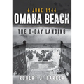 Omaha Beach 6 June 1944: The D-Day Landing
