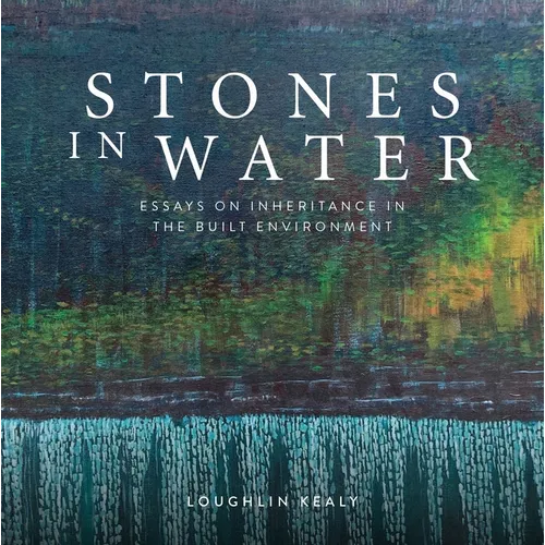 Stones in Water: Essays on Inheritance in the Built Environment
