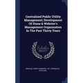 Centralized Public Utility Management; Development Of Stone & Webster's Management Organization In The Past Thirty Years