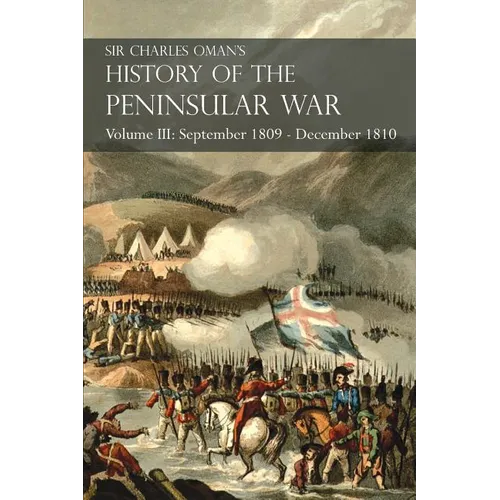 Sir Charles Oman's History of the Peninsular War Volume III: September 1809 - December 1810, Ocaña, Cadiz, Bussaco, Torres Vedras