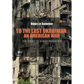 To the Last Ukrainian: An American War
