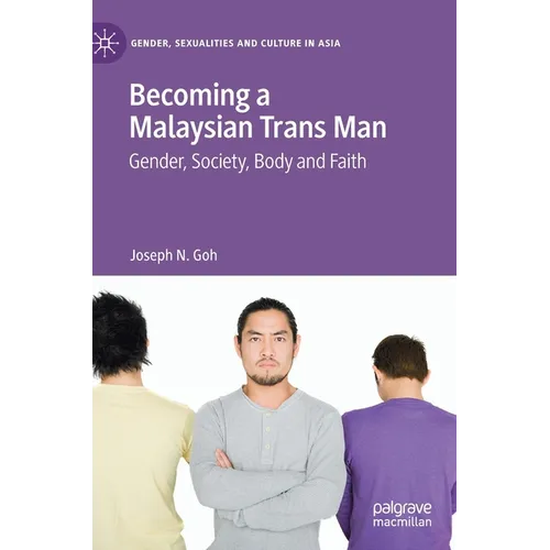 Becoming a Malaysian Trans Man: Gender, Society, Body and Faith