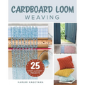 Cardboard Loom Weaving: 25 Fast and Easy Projects