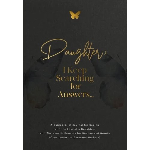 Daughter, I Keep Searching for Answers...: A Guided Grief Journal for Coping with the Loss of a Daughter, with Therapeutic Prompts for Healing and Gro