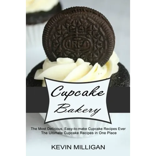 Cupcake Bakery: The Most Delicious, Easy-to-make Cupcake Recipes Ever (The Ultimate Cupcake Recipes in One Place)