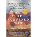 The Three-Cornered War: The Union, the Confederacy, and Native Peoples in the Fight for the West