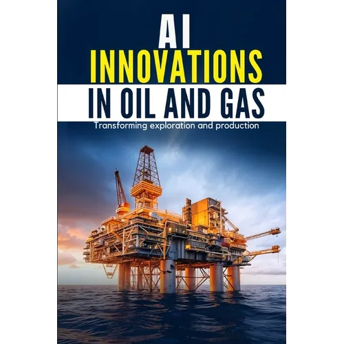 AI Innovations in Oil and Gas: Transforming Exploration and Production