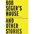 Bob Seger's House and Other Stories