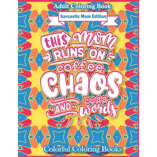 Adult Coloring Book Sarcastic Mom Edition This Mom Runs On Coffee, Chaos, And Cuss Words: Funny Mom Quotes Coloring Book For Adults