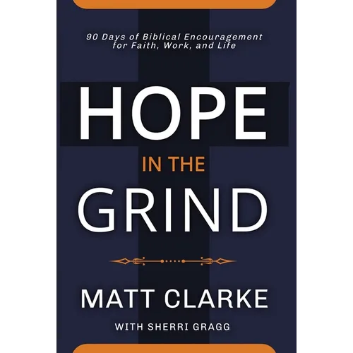 Hope In The Grind: 90 Days of Biblical Encouragement for Faith, Work and Life