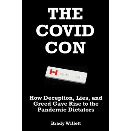 The Covid Con: How Deception, Lies, and Greed Gave Rise to The Pandemic Dictators
