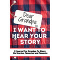 Dear Grandpa. I Want To Hear Your Story: A Guided Memory Journal to Share The Stories, Memories and Moments That Have Shaped Grandpa's Life 7 x 10 inc