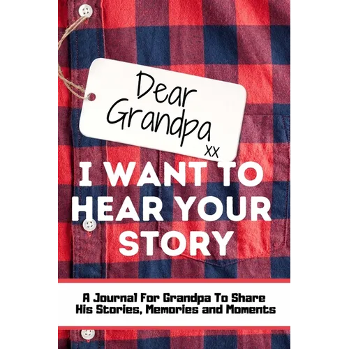 Dear Grandpa. I Want To Hear Your Story: A Guided Memory Journal to Share The Stories, Memories and Moments That Have Shaped Grandpa's Life 7 x 10 inc
