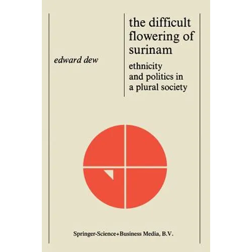 The Difficult Flowering of Surinam: Ethnicity and Politics in a Plural Society
