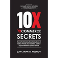 10X Ecommerce Secrets: Discover The Astonishing Money-Making Secrets of the Most Profitable... Most Established... and Most Respected ECommer