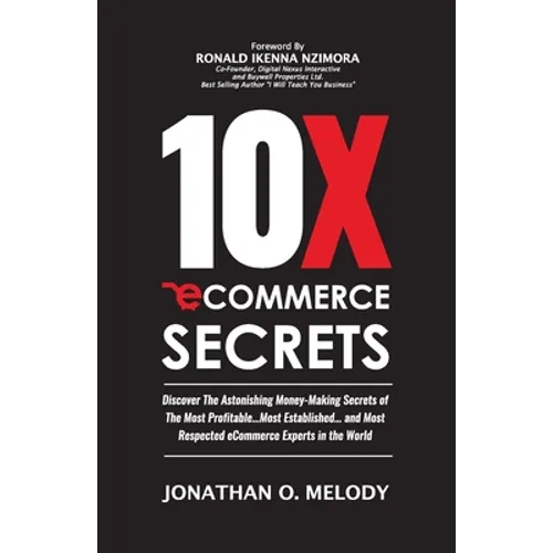 10X Ecommerce Secrets: Discover The Astonishing Money-Making Secrets of the Most Profitable... Most Established... and Most Respected ECommer
