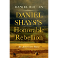 Daniel Shays's Honorable Rebellion: An American Story