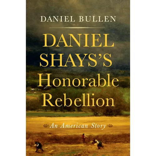 Daniel Shays's Honorable Rebellion: An American Story
