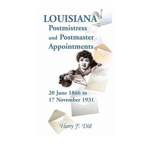 Louisiana Postmistress and Postmaster Appointments 20 June 1866-17 November 1931