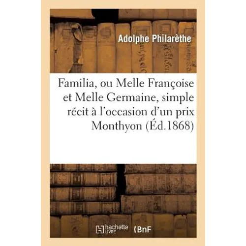 Familia, Ou Melle Françoise Et Melle Germaine, Simple Récit À l'Occasion d'Un Prix Monthyon, En 1868