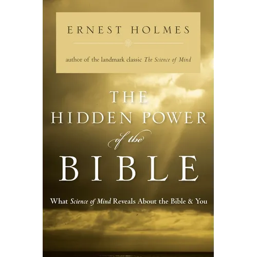 The Hidden Power of the Bible: What Science of Mind Reveals About the Bible & You