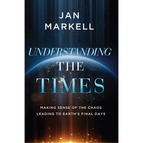 Understanding the Times: Making Sense of the Chaos Leading to Earth's Final Days