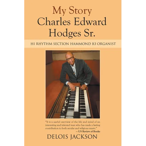 My Story Charles Edward Hodges Sr.: Hi Rhythm Section Hammond B-3 Organist