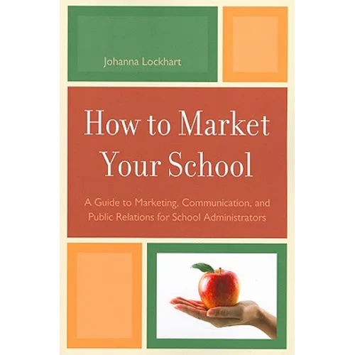 How to Market Your School: A Guide to Marketing, Communication, and Public Relations for School Administrators