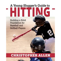 A Young Slugger's Guide to Hitting: Building a Solid Foundation for Baseball and Softball Players
